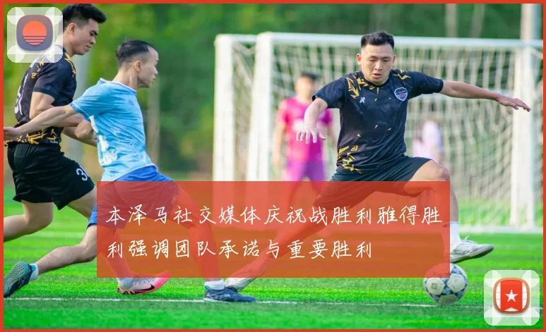 本泽马社交媒体庆祝战胜利雅得胜利强调团队承诺与重要胜利