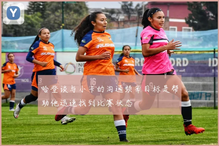 哈登谈与小卡的沟通频率目标是帮助他迅速找到比赛状态
