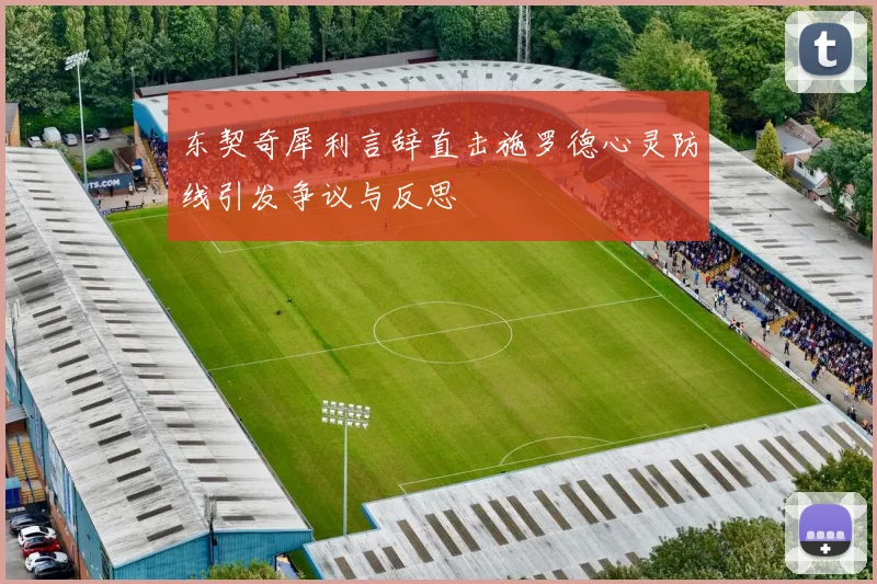 东契奇犀利言辞直击施罗德心灵防线引发争议与反思