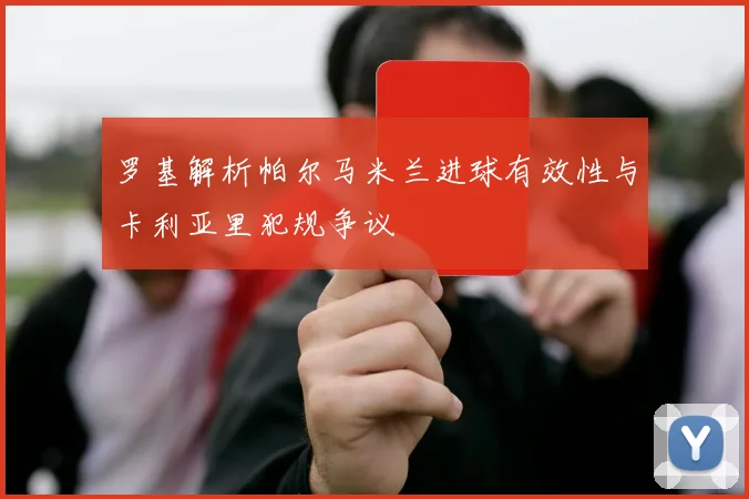 罗基解析帕尔马米兰进球有效性与卡利亚里犯规争议